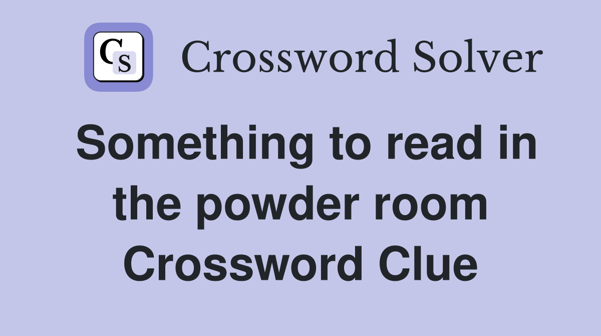 Something to read in the powder room Crossword Clue Answers